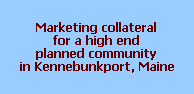 Marketing collateral
for a high end
planned community
in Kennebunkport, Maine